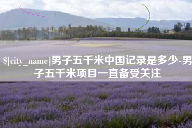 哈密男子五千米中国记录是多少-男子五千米项目一直备受关注