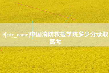 哈密中国消防救援学院多少分录取高考