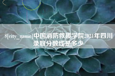 哈密中国消防救援学院2021年四川录取分数线是多少