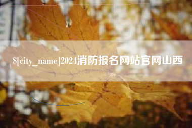 哈密2024消防报名网站官网山西