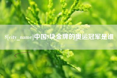 哈密中国9块金牌的奥运冠军是谁