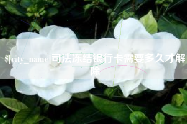 哈密司法冻结银行卡需要多久才解除