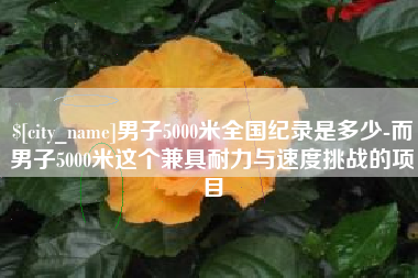 哈密男子5000米全国纪录是多少-而男子5000米这个兼具耐力与速度挑战的项目