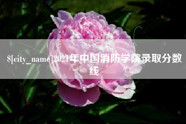 哈密2021年中国消防学院录取分数线
