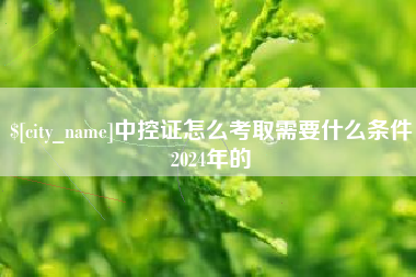 哈密中控证怎么考取需要什么条件2024年的