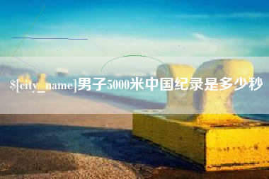 哈密男子5000米中国纪录是多少秒