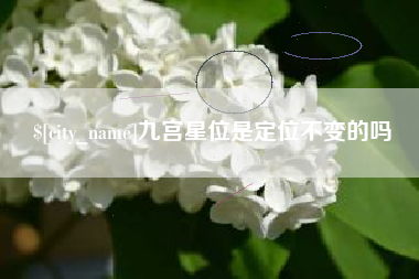 哈密九宫星位是定位不变的吗