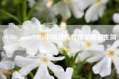 哈密2021中国消防救援学院招生简章