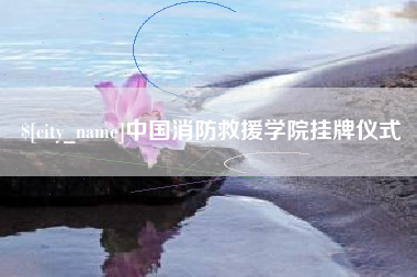 哈密中国消防救援学院挂牌仪式